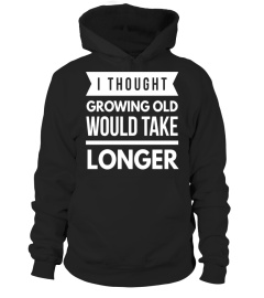 I thought growing old would take longer funny t-shirt