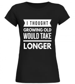 I thought growing old would take longer funny t-shirt
