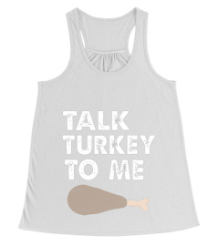 TALK TURKEY TO ME FUNNY T-SHIRT