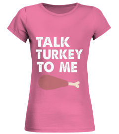 TALK TURKEY TO ME FUNNY T-SHIRT