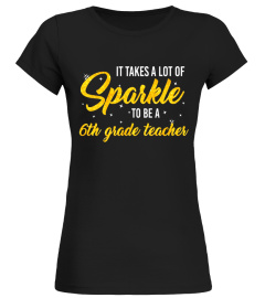 It Takes A Lot Of Sparkle To Be A 6th Teacher T-Shirt