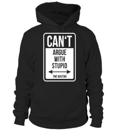 CAN'T ARGUE WITH STUPID - TIME WASTING funny quote T-shirt