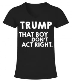 Trump That Boy Don't Act Right Shirt