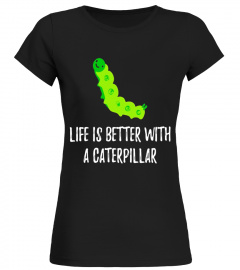 Life Is Better With A Caterpillar | Cute Critter T-Shirt