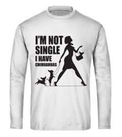 I'M NOT SINGLE I HAVE CHIHUAHUAS