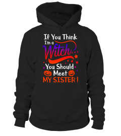 If You Think I'm A Witch You Should Meet My Sister T-shirt