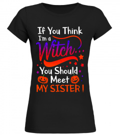 If You Think I'm A Witch You Should Meet My Sister T-shirt