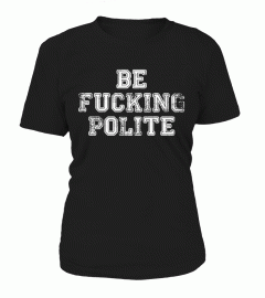 be fucking polite t shirt
