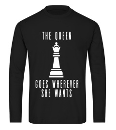 Chess Shirt - The Queen Goes Wherever She Wants