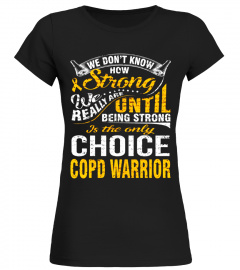 BE STRONG IS ONLY CHOICE COPD WARRIOR T SHIRT