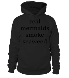 REAL MERMAIDS SMOKE SEAWEED T SHIRT