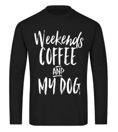 Womens Weekends Coffee And My Dog Funny Pet Owner Shirt