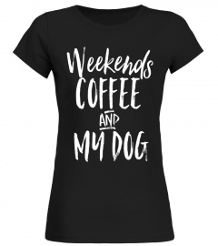 Womens Weekends Coffee And My Dog Funny Pet Owner Shirt