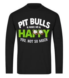 Pit Bulls Make Me Happy. You, Not So Much - Dog Lover Shirt