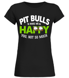 Pit Bulls Make Me Happy. You, Not So Much - Dog Lover Shirt