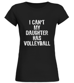 I Can't My Daughter Has Volleyball T-Shirt