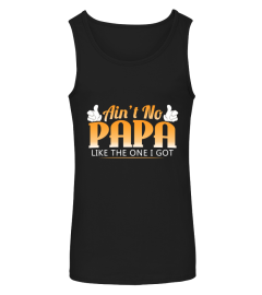 AIN'T NO PAPA LIKE THE ONE I GOT T SHIRT