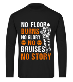 NO FLOOR BURNS NO GLORY NO BRUISES NO STORY T-Shirt