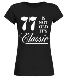 77 is not old it's classic funny 77th birthday Tshirt