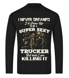 Mens Never Dreamed Grow Up To Be A Super Sexy Trucker T shirt