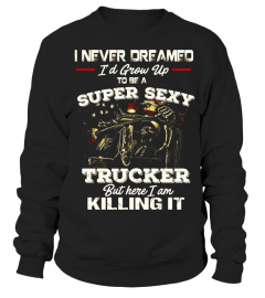 Mens Never Dreamed Grow Up To Be A Super Sexy Trucker T shirt