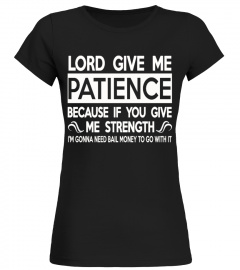LORD GIVE ME PATIENCE BECAUSE IF YOU GIVE