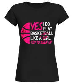 I Know I Do Play Basketball Like A Girl Try to Keep Up Shirt