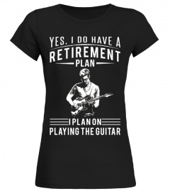 Yes, I have a Retirement Plan - I Plan On Playing The Guitar