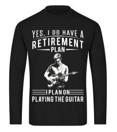 Yes, I have a Retirement Plan - I Plan On Playing The Guitar