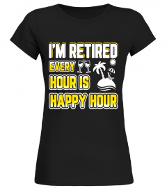 I'm Retired Every Hour Is Happy Hour Retirement T-Shirt