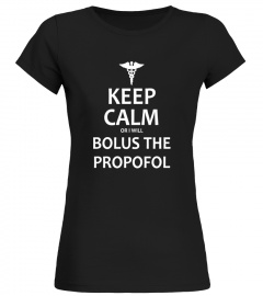 Keep Calm Or I Will Bolus the Propofol Anesthesia T-Shirt