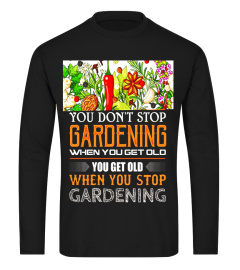 You Don't Stop Gardening When You Get Old T-Shirt