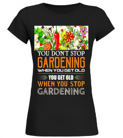 You Don't Stop Gardening When You Get Old T-Shirt