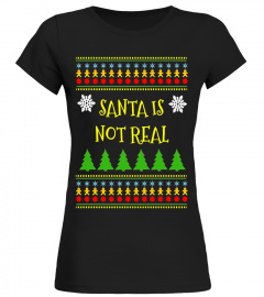 Santa Is Not Real - Ugly Christmas Sweater T-Shirt Funny