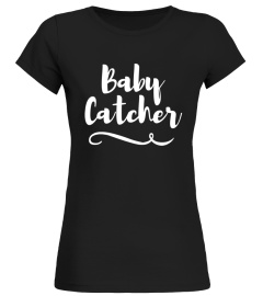 Baby Catcher Midwife Doula OBGYN Nurse Midwifery T Shirt