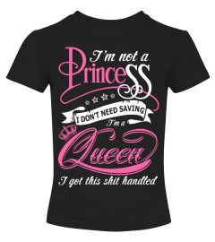 I'm Not A Princess I Don't Need Saving I'm A Queen