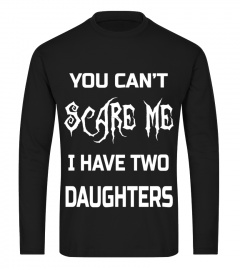 You Can't Scare Me I Have Two Daughters T-Shirts Dads &amp; Moms