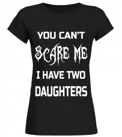 You Can't Scare Me I Have Two Daughters T-Shirts Dads &amp; Moms