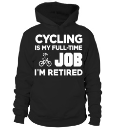 Cycling Is My Full Time Job I'm Retired Hobby T-Shirt