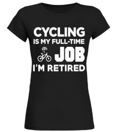 Cycling Is My Full Time Job I'm Retired Hobby T-Shirt