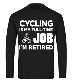 Cycling Is My Full Time Job I'm Retired Hobby T-Shirt