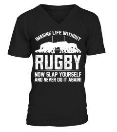 IMAGINE LIFE WITHOUT RUGBY AND NEVER DO IT AGAIN T SHIRT