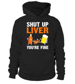 Shut Up Liver You're Fine Funny T-Shirt