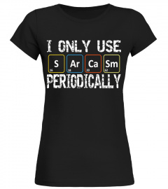 Chemistry Pun Shirts - I Only Use Sarcasm Periodically