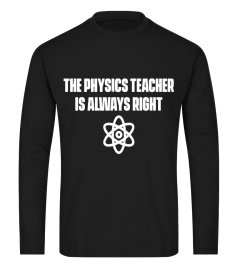 The Physics Teacher Is Always Right T-Shirt