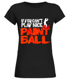 If you can't play nice, Play Paintball T-shirt