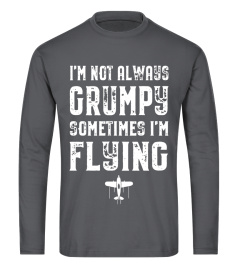 I'm Not Always Grumpy Sometimes I'm Flying Pilot T-Shirt