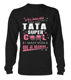 JE N'AI JAMAIS REVE ETRE UN TATA SUPER COOL MAIS VOILA QUE JE DECHIRE T-SHIRT