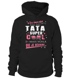 JE N'AI JAMAIS REVE ETRE UN TATA SUPER COOL MAIS VOILA QUE JE DECHIRE T-SHIRT