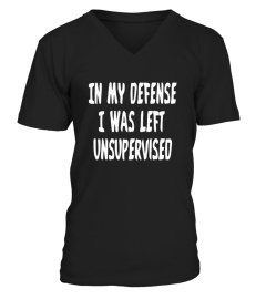 In My Defense I Was Left Unsupervised Shirt Funny Humor Gag